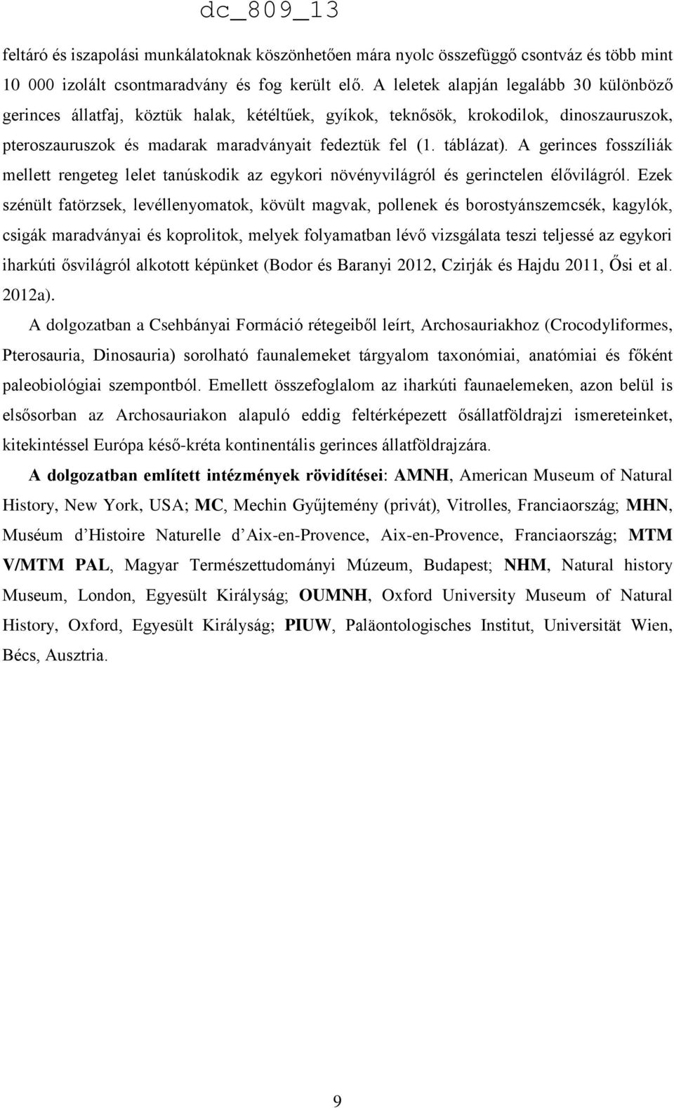 A gerinces fosszíliák mellett rengeteg lelet tanúskodik az egykori növényvilágról és gerinctelen élővilágról.