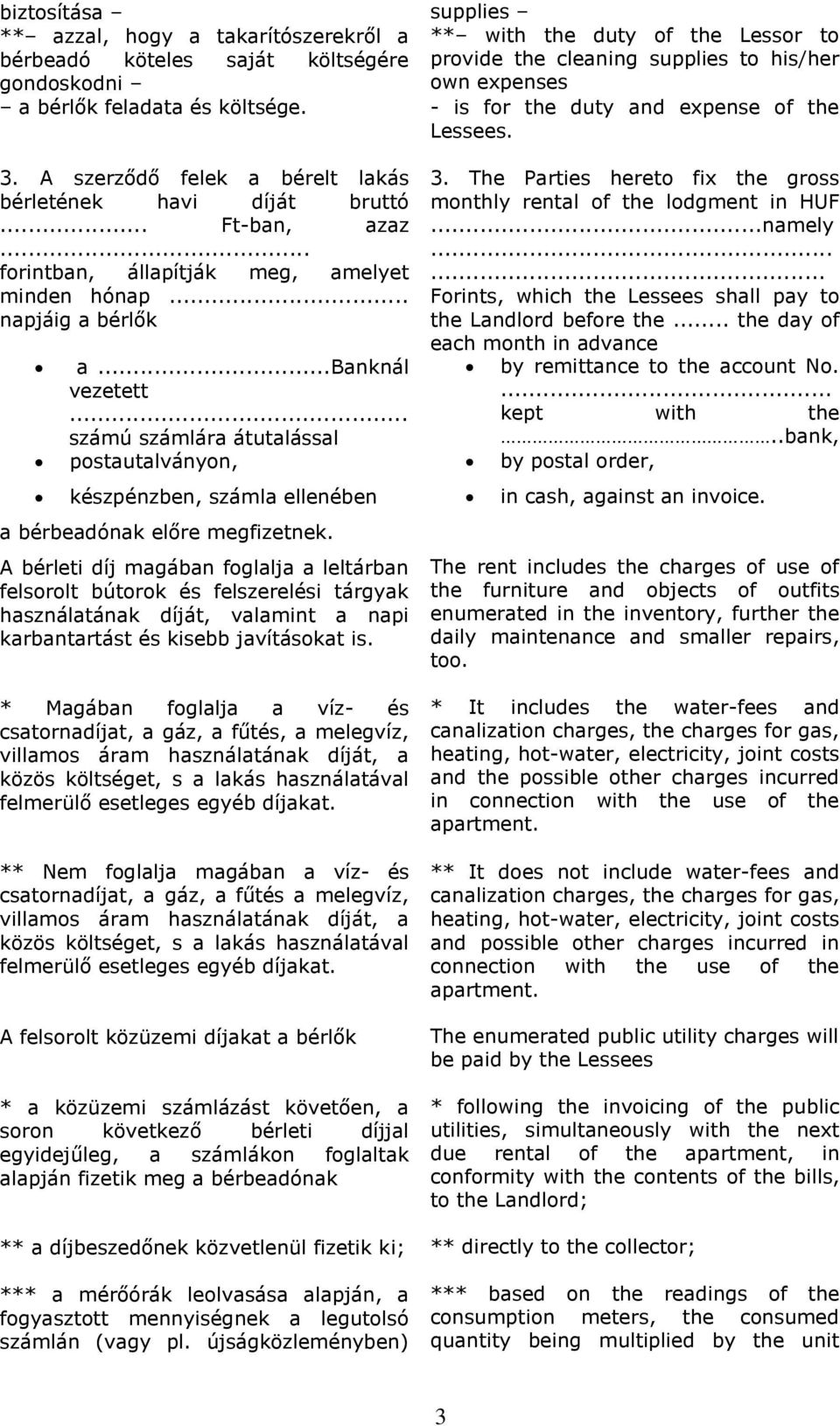 .. forintban, állapítják meg, amelyet minden hónap... napjáig a bérlők a...banknál vezetett... számú számlára átutalással 3. The Parties hereto fix the gross monthly rental of the lodgment in HUF.