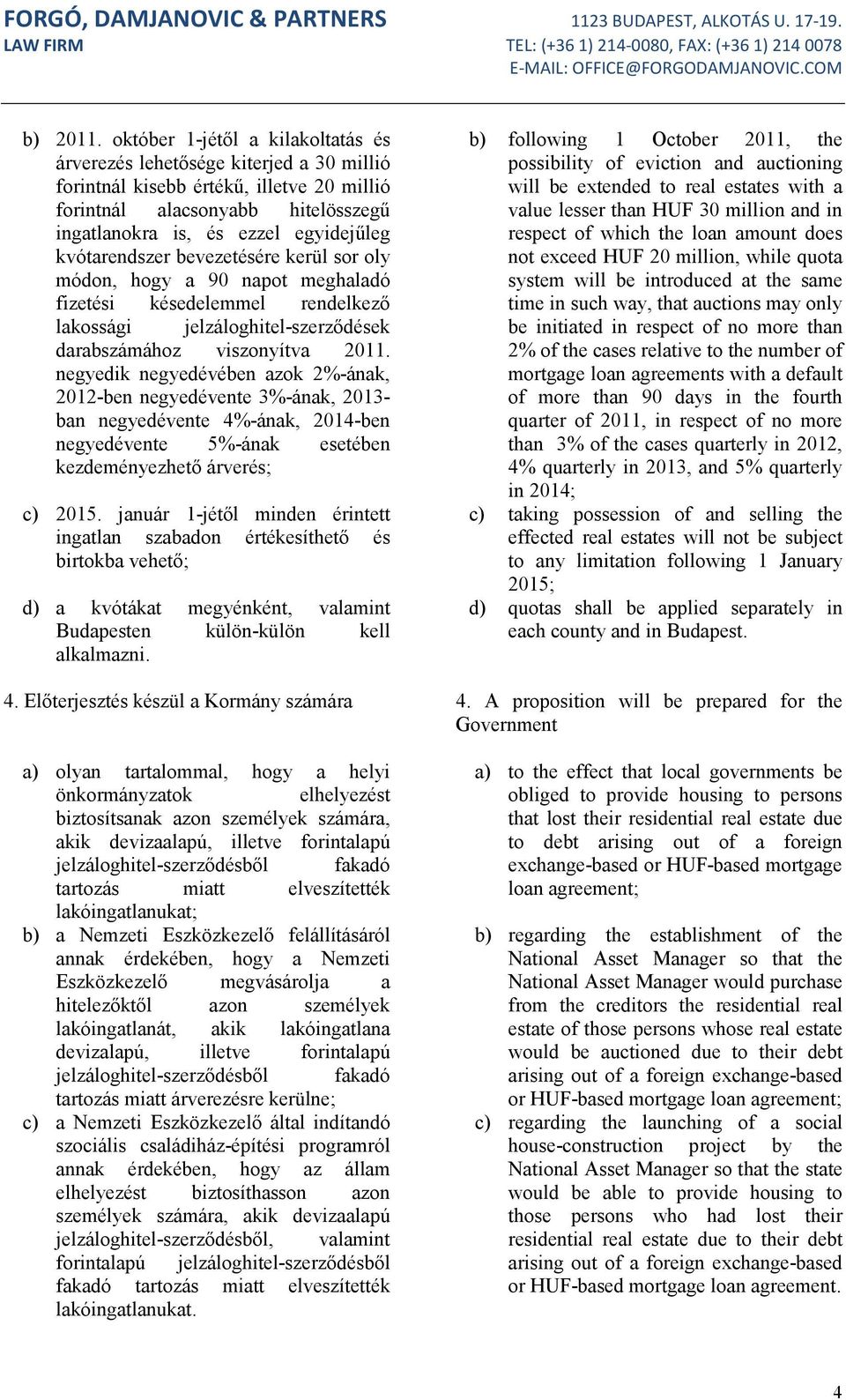 kvótarendszer bevezetésére kerül sor oly módon, hogy a 90 napot meghaladó fizetési késedelemmel rendelkező lakossági jelzáloghitel-szerződések darabszámához viszonyítva 2011.