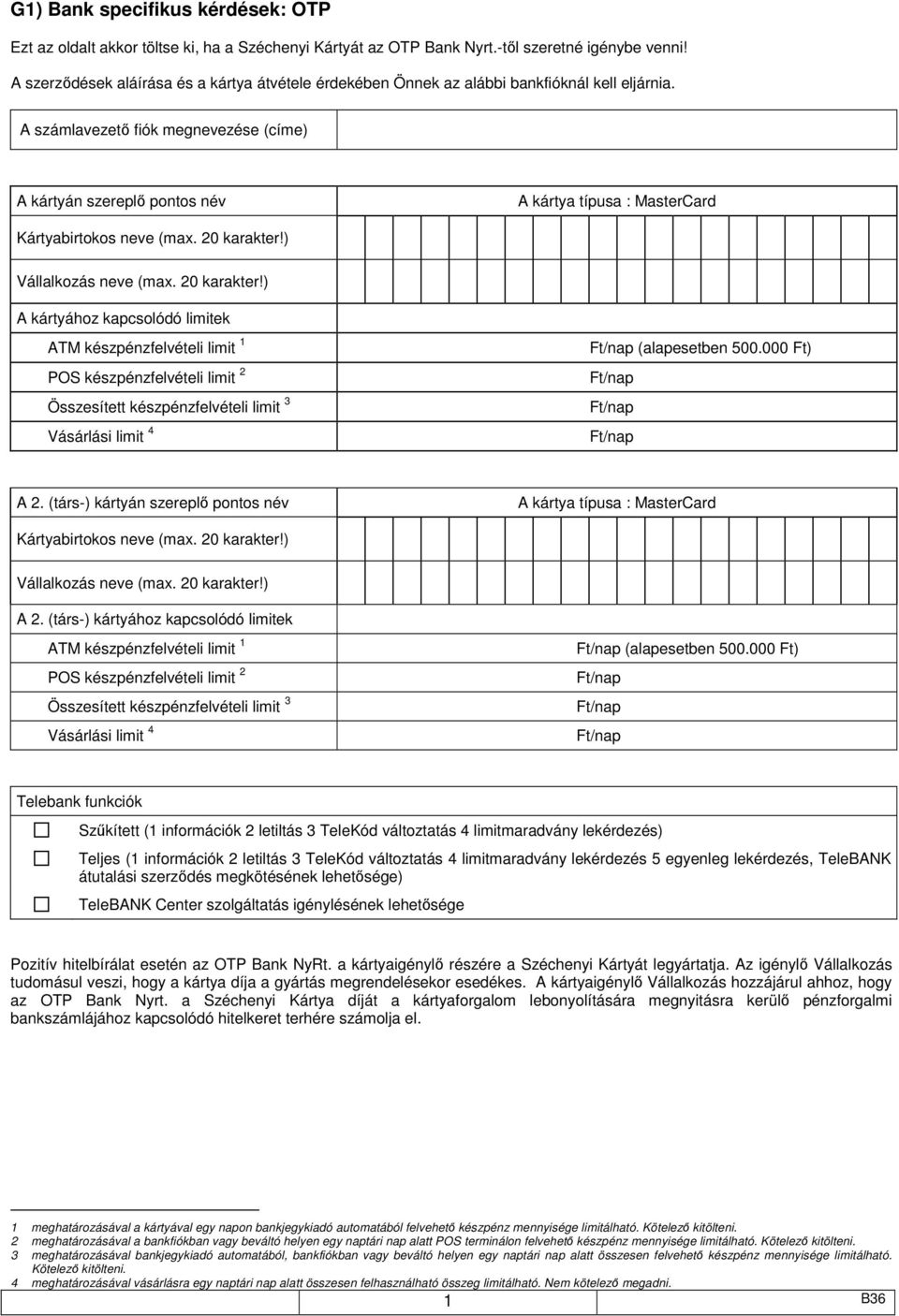 A számlavezető fiók megnevezése (címe) A kártyához kapcsolódó limitek ATM készpénzfelvételi limit 1 POS készpénzfelvételi limit 2 Összesített készpénzfelvételi limit 3 Vásárlási limit 4 (alapesetben