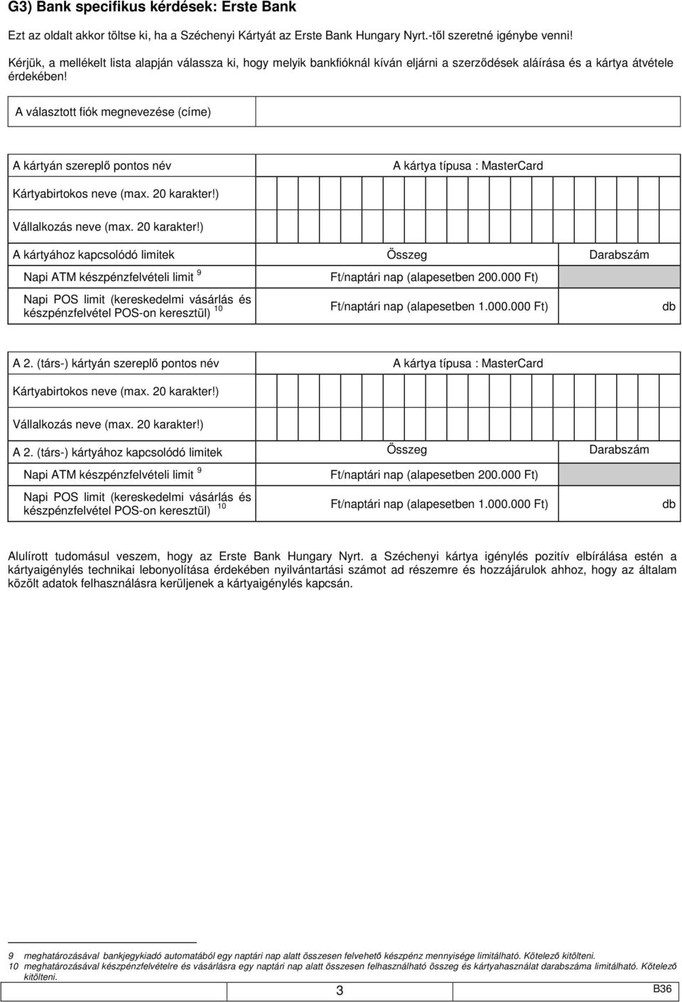 A választott fiók megnevezése (címe) Napi ATM készpénzfelvételi limit 9 Napi POS limit (kereskedelmi vásárlás és készpénzfelvétel POS-on keresztül) 10 tári nap (alapesetben 200.