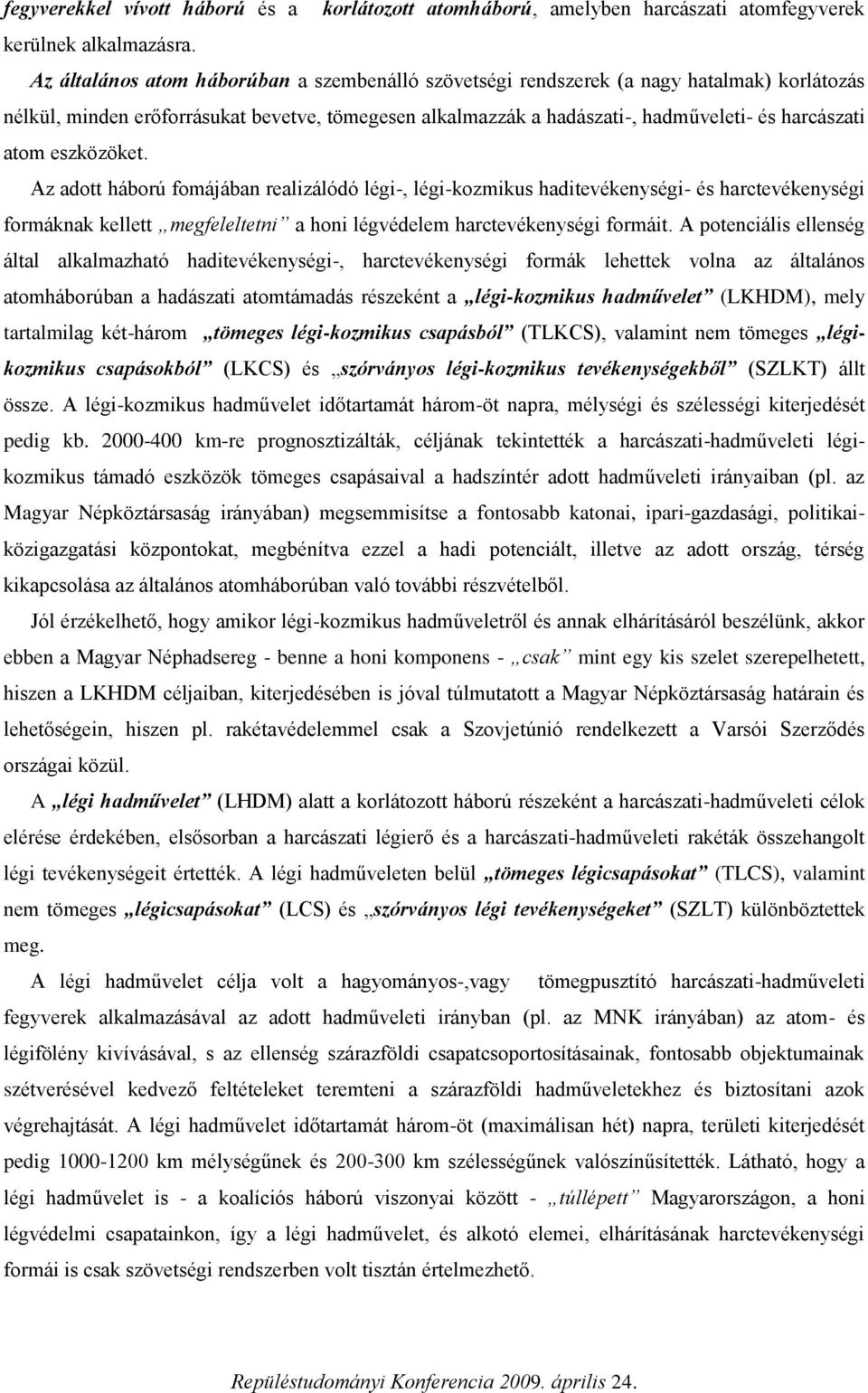 eszközöket. Az adott háború fomájában realizálódó légi-, légi-kozmikus haditevékenységi- és harctevékenységi formáknak kellett megfeleltetni a honi légvédelem harctevékenységi formáit.