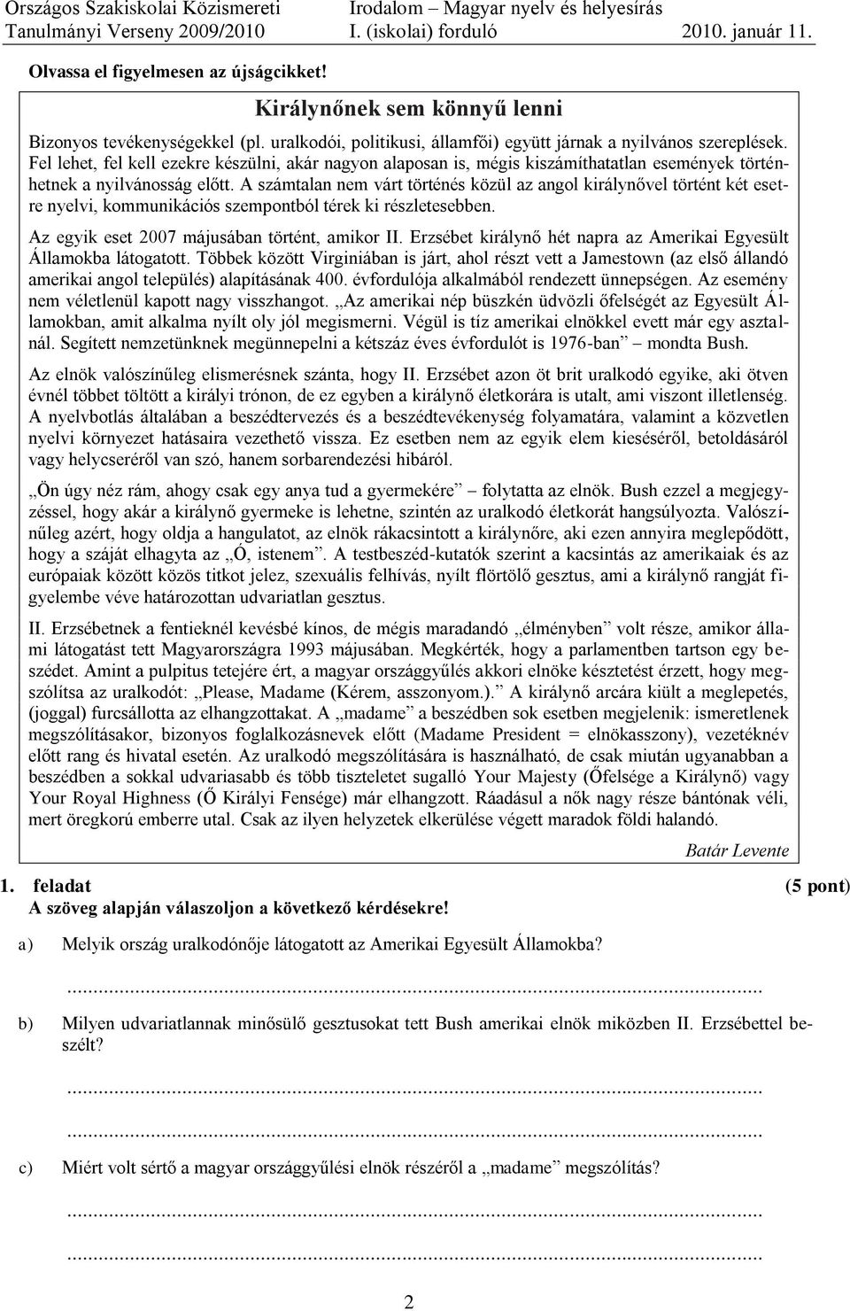 A számtalan nem várt történés közül az angol királynővel történt két esetre nyelvi, kommunikációs szempontból térek ki részletesebben. Az egyik eset 2007 májusában történt, amikor II.