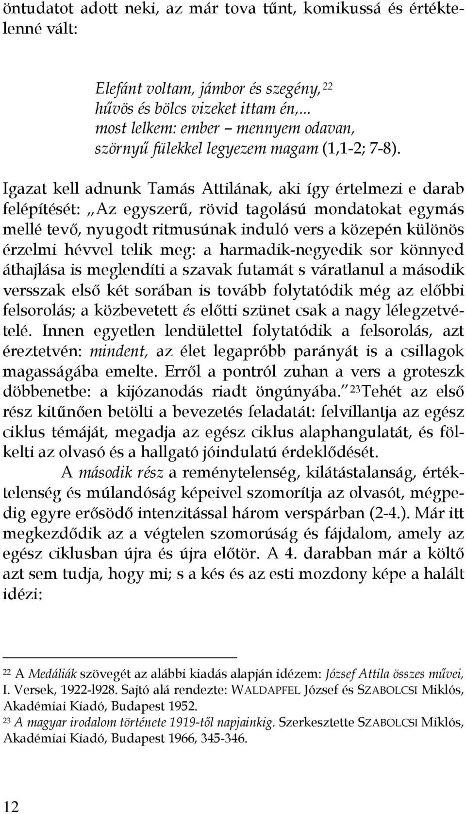 Igazat kell adnunk Tamás Attilának, aki így értelmezi e darab felépítését: Az egyszerű, rövid tagolású mondatokat egymás mellé tevő, nyugodt ritmusúnak induló vers a közepén különös érzelmi hévvel