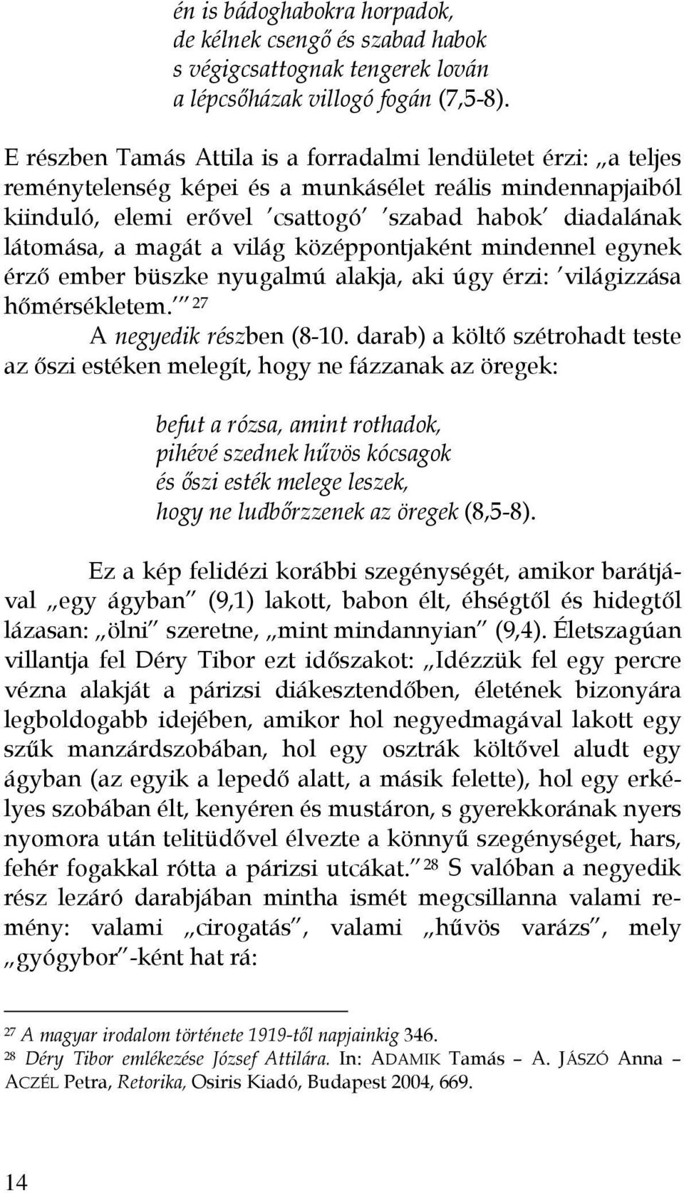 a világ középpontjaként mindennel egynek érző ember büszke nyugalmú alakja, aki úgy érzi: világizzása hőmérsékletem. 27 A negyedik részben (8-10.