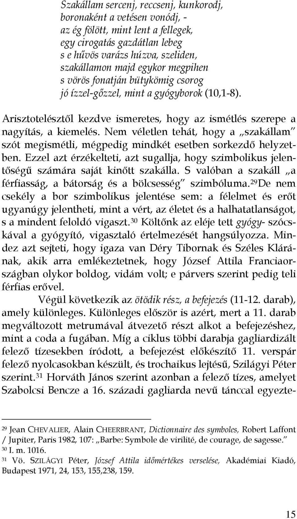 Nem véletlen tehát, hogy a szakállam szót megismétli, mégpedig mindkét esetben sorkezdő helyzetben. Ezzel azt érzékelteti, azt sugallja, hogy szimbolikus jelentőségű számára saját kinőtt szakálla.