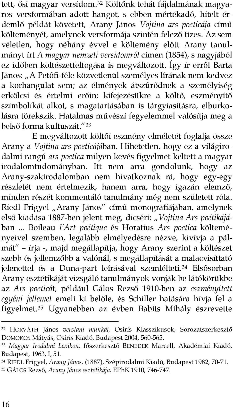 felező tízes. Az sem véletlen, hogy néhány évvel e költemény előtt Arany tanulmányt írt A magyar nemzeti versidomról címen (1854), s nagyjából ez időben költészetfelfogása is megváltozott.