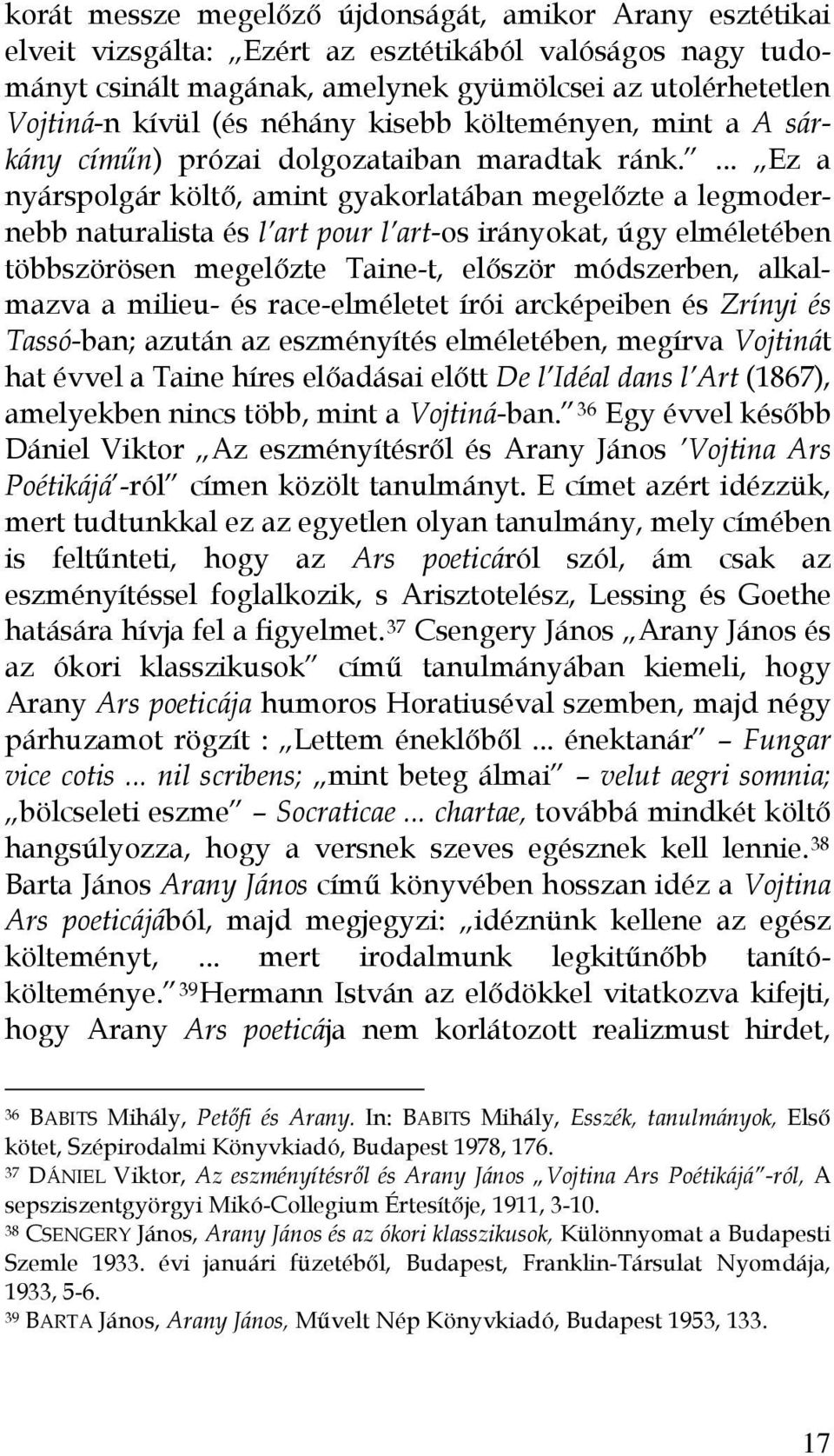 ... Ez a nyárspolgár költő, amint gyakorlatában megelőzte a legmodernebb naturalista és l art pour l art-os irányokat, úgy elméletében többszörösen megelőzte Taine-t, először módszerben, alkalmazva a