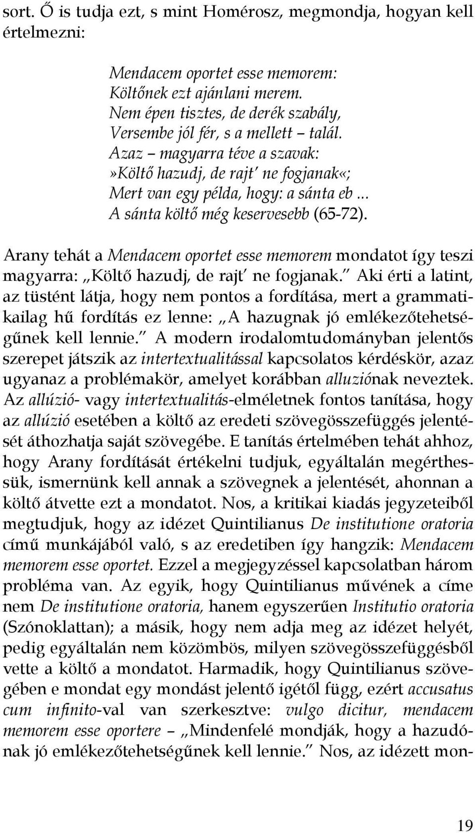 .. A sánta költő még keservesebb (65-72). Arany tehát a Mendacem oportet esse memorem mondatot így teszi magyarra: Költő hazudj, de rajt ne fogjanak.