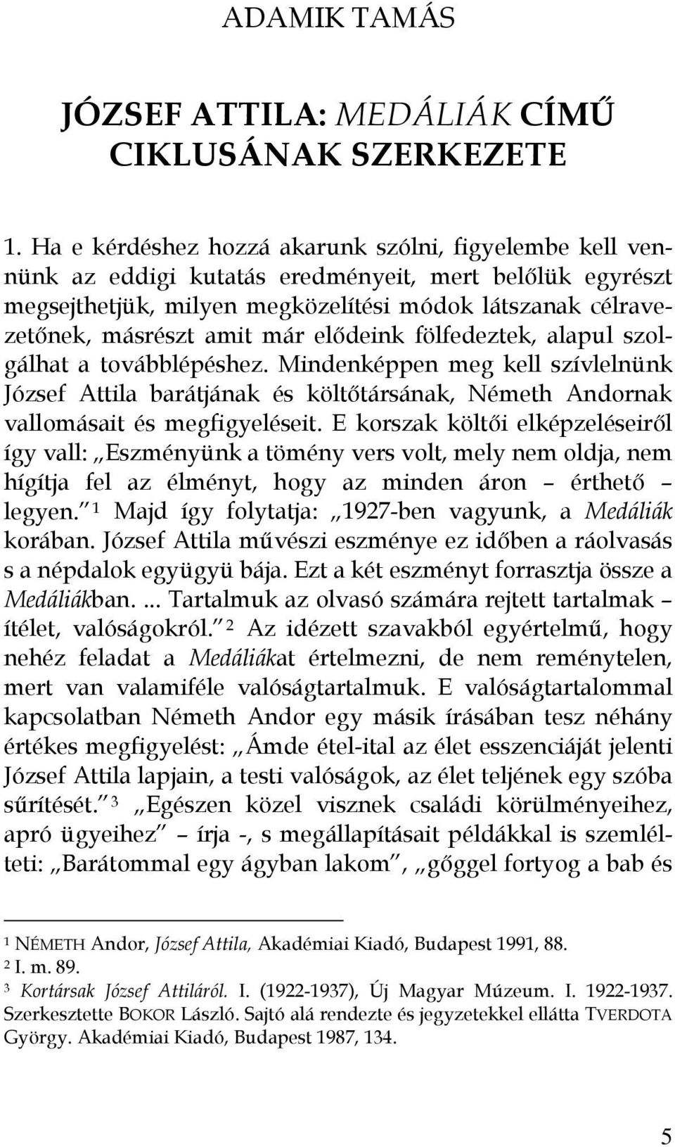 elődeink fölfedeztek, alapul szolgálhat a továbblépéshez. Mindenképpen meg kell szívlelnünk József Attila barátjának és költőtársának, Németh Andornak vallomásait és megfigyeléseit.