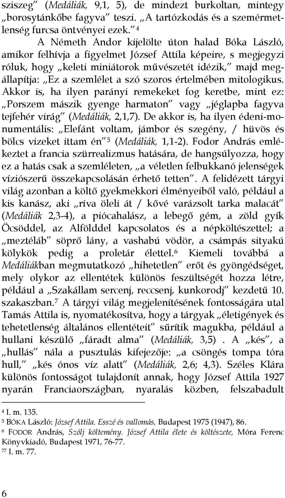 szó szoros értelmében mitologikus. Akkor is, ha ilyen parányi remekeket fog keretbe, mint ez: Porszem mászik gyenge harmaton vagy jéglapba fagyva tejfehér virág (Medáliák, 2,1,7).