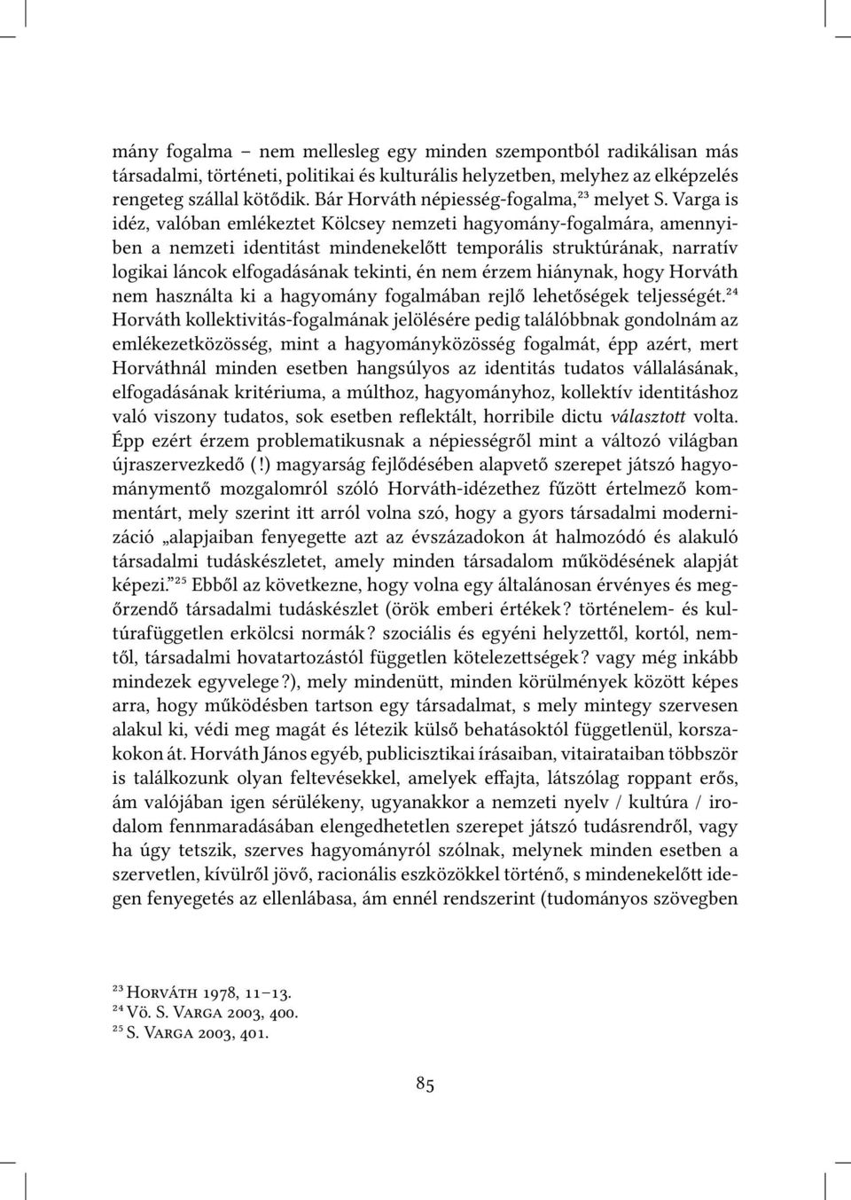 Varga is idéz, valóban emlékeztet Kölcsey nemzeti hagyomány-fogalmára, amennyiben a nemzeti identitást mindenekelő temporális struktúrának, narratív logikai láncok elfogadásának tekinti, én nem érzem