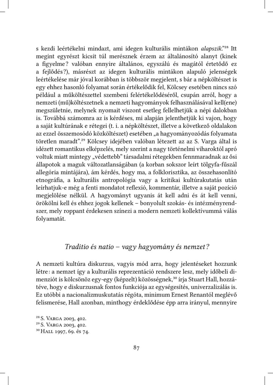 ), másrészt az idegen kulturális mintákon alapuló jelenségek leértékelése már jóval korábban is többször megjelent, s bár a népköltészet is egy ehhez hasonló folyamat során értékelődik fel, Kölcsey