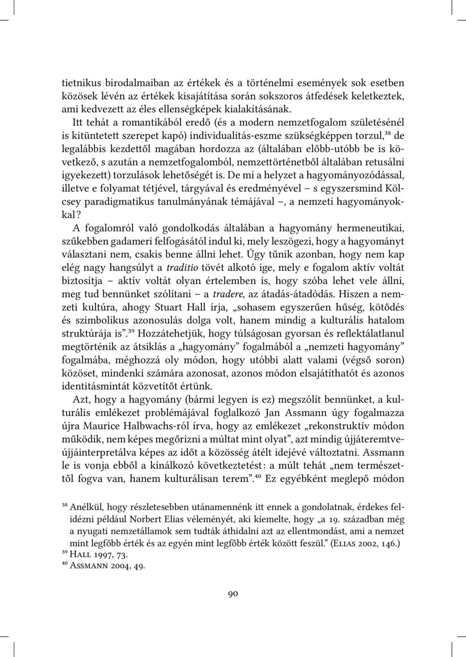 előbb-utóbb be is következő, s azután a nemzetfogalomból, nemze örténetből általában retusálni igyekeze ) torzulások lehetőségét is.