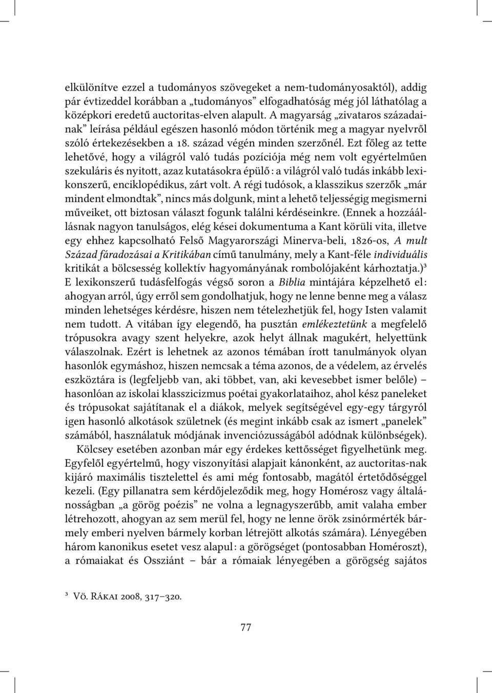 Ezt főleg az te e lehetővé, hogy a világról való tudás pozíciója még nem volt egyértelműen szekuláris és nyito, azaz kutatásokra épülő: a világról való tudás inkább lexikonszerű, enciklopédikus, zárt