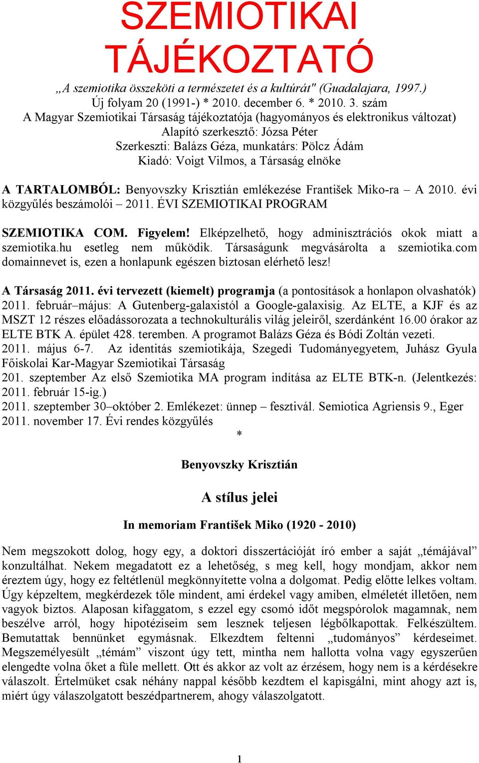 elnöke A TARTALOMBÓL: Benyovszky Krisztián emlékezése František Miko-ra A 2010. évi közgyűlés beszámolói 2011. ÉVI SZEMIOTIKAI PROGRAM SZEMIOTIKA COM. Figyelem!