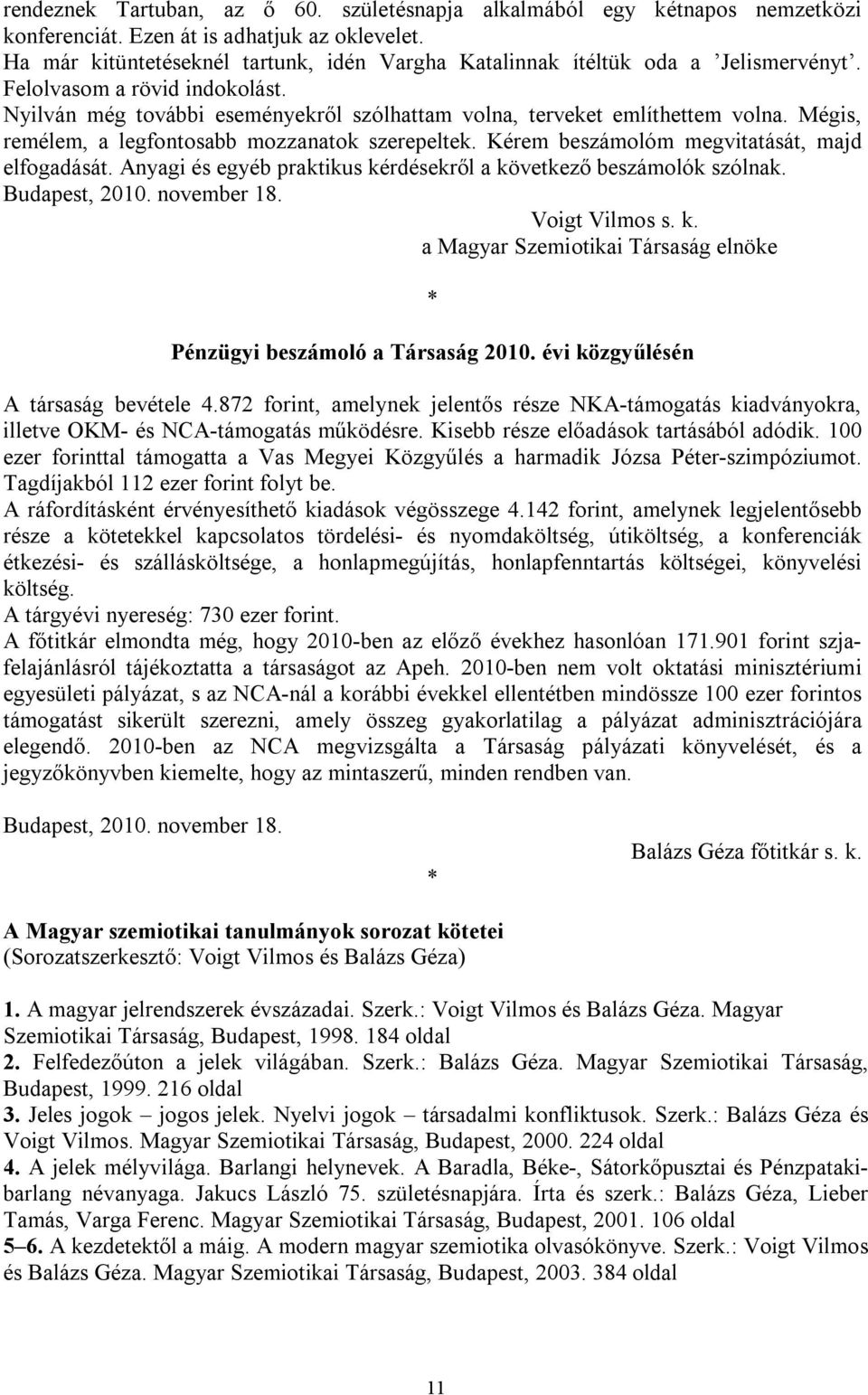 Mégis, remélem, a legfontosabb mozzanatok szerepeltek. Kérem beszámolóm megvitatását, majd elfogadását. Anyagi és egyéb praktikus kérdésekről a következő beszámolók szólnak. Budapest, 2010.