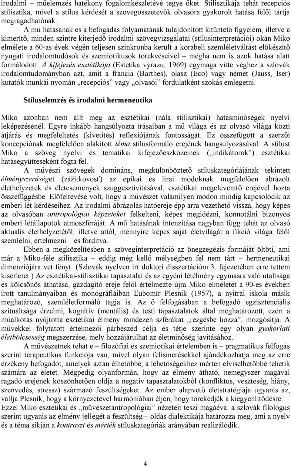 évek végén teljesen szinkronba került a korabeli szemléletváltást előkészítő nyugati irodalomtudósok és szemiotikusok törekvéseivel mégha nem is azok hatása alatt formálódott.