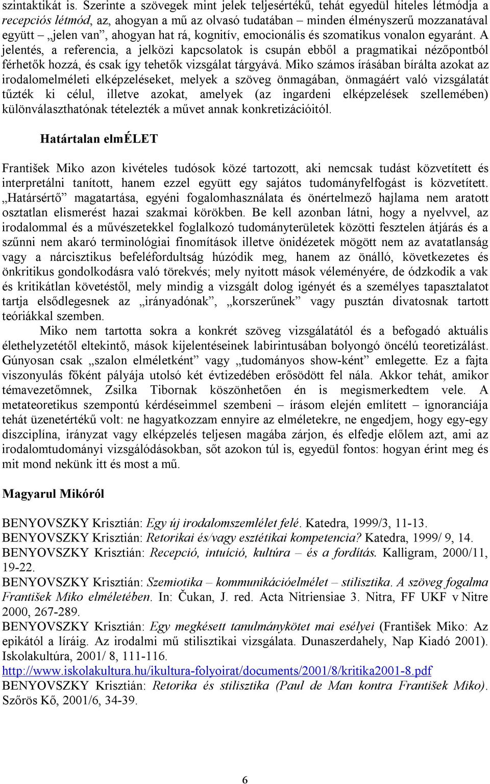 kognitív, emocionális és szomatikus vonalon egyaránt. A jelentés, a referencia, a jelközi kapcsolatok is csupán ebből a pragmatikai nézőpontból férhetők hozzá, és csak így tehetők vizsgálat tárgyává.