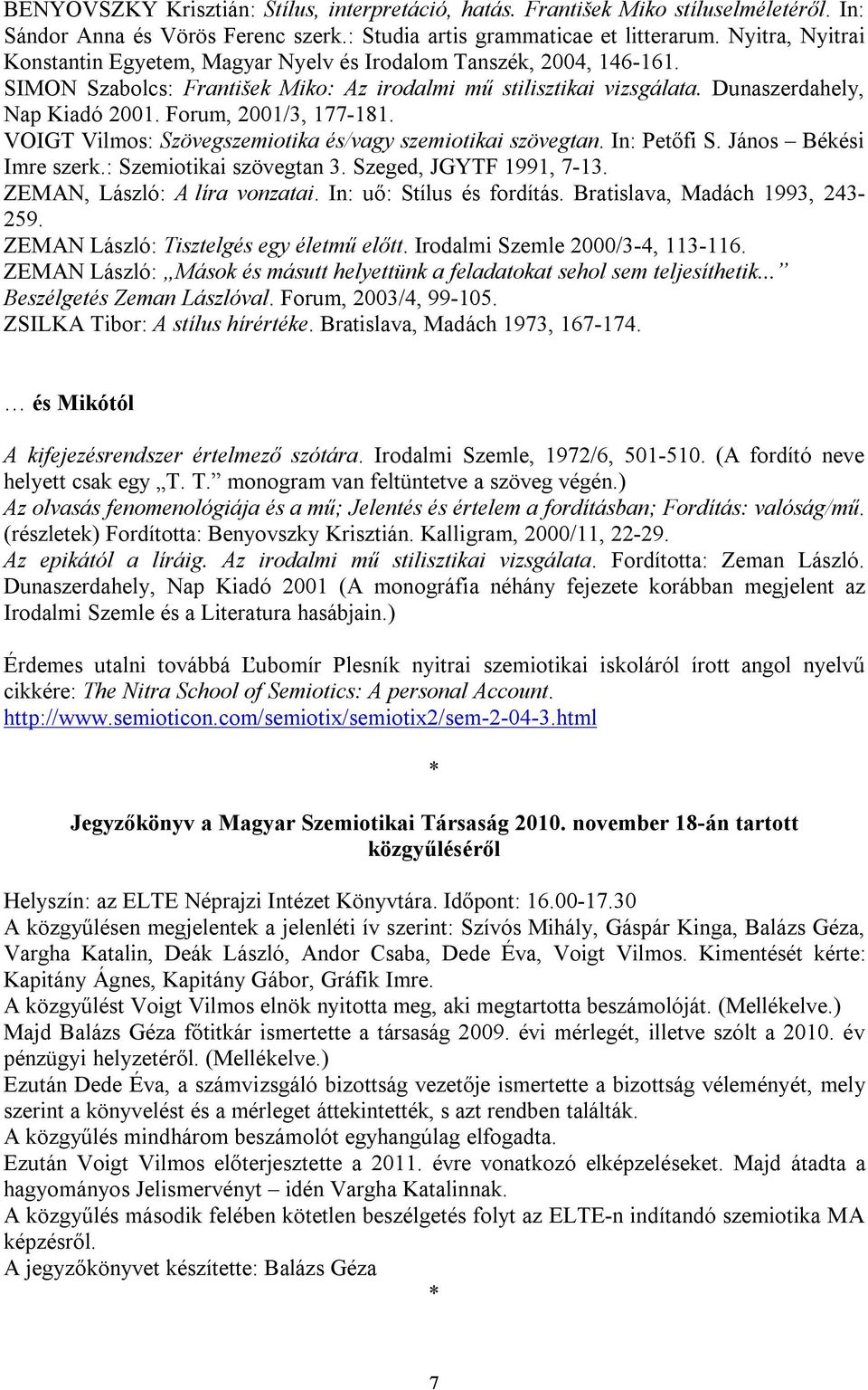 Forum, 2001/3, 177-181. VOIGT Vilmos: Szövegszemiotika és/vagy szemiotikai szövegtan. In: Petőfi S. János Békési Imre szerk.: Szemiotikai szövegtan 3. Szeged, JGYTF 1991, 7-13.