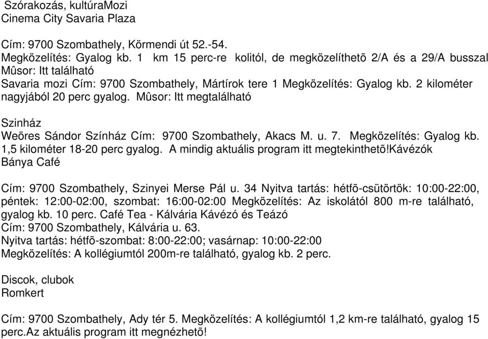 Mûsor: Itt megtalálható Szinház Weöres Sándor Színház Cím: 9700 Szombathely, Akacs M. u. 7. Megközelítés: Gyalog kb. 1,5 kilométer 18-20 perc gyalog. A mindig aktuális program itt megtekinthetõ!