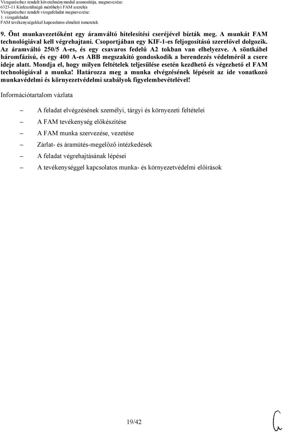 söntkábel háromfázisú, és egy 400 -es BB megszakító gondoskodik a berendezés védelméről a csere ideje alatt.