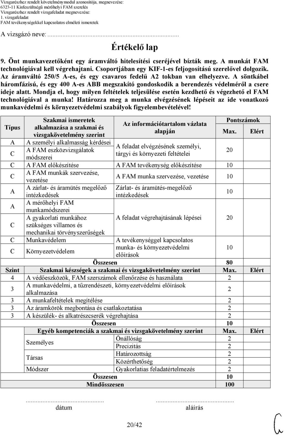 söntkábel háromfázisú, és egy 400 -es BB megszakító gondoskodik a berendezés védelméről a csere ideje alatt.