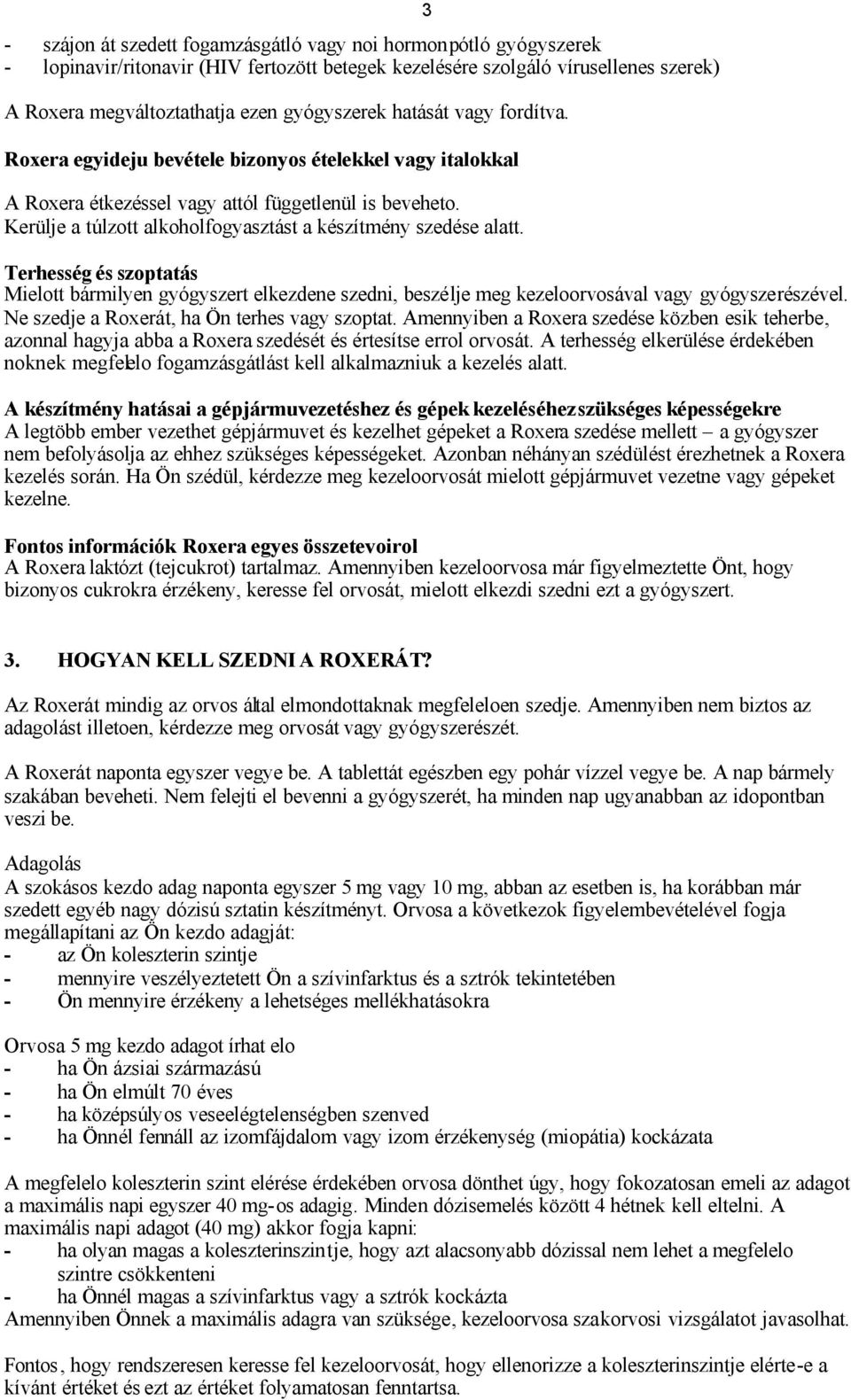 Kerülje a túlzott alkoholfogyasztást a készítmény szedése alatt. 3 Terhesség és szoptatás Mielott bármilyen gyógyszert elkezdene szedni, beszélje meg kezeloorvosával vagy gyógyszerészével.