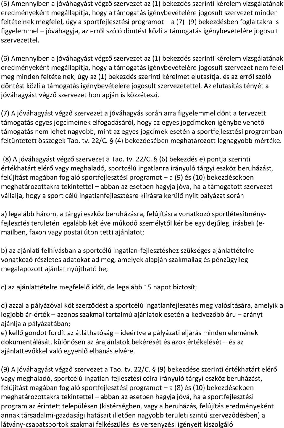 (6) Amennyiben a jóváhagyást végző szervezet az (1) bekezdés szerinti kérelem vizsgálatának eredményeként megállapítja, hogy a támogatás igénybevételére jogosult szervezet nem felel meg minden