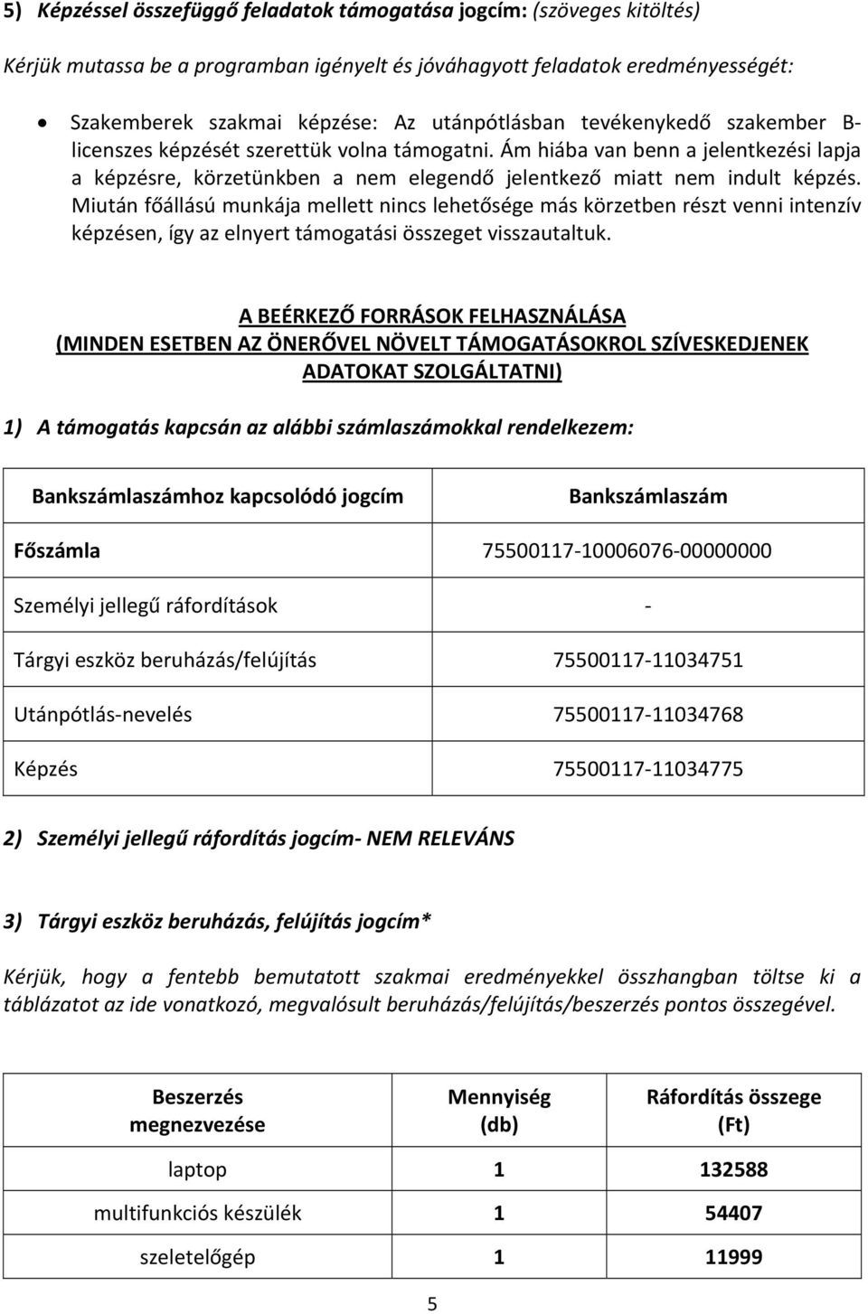 Miután főállású munkája mellett nincs lehetősége más körzetben részt venni intenzív képzésen, így az elnyert támogatási összeget visszautaltuk.