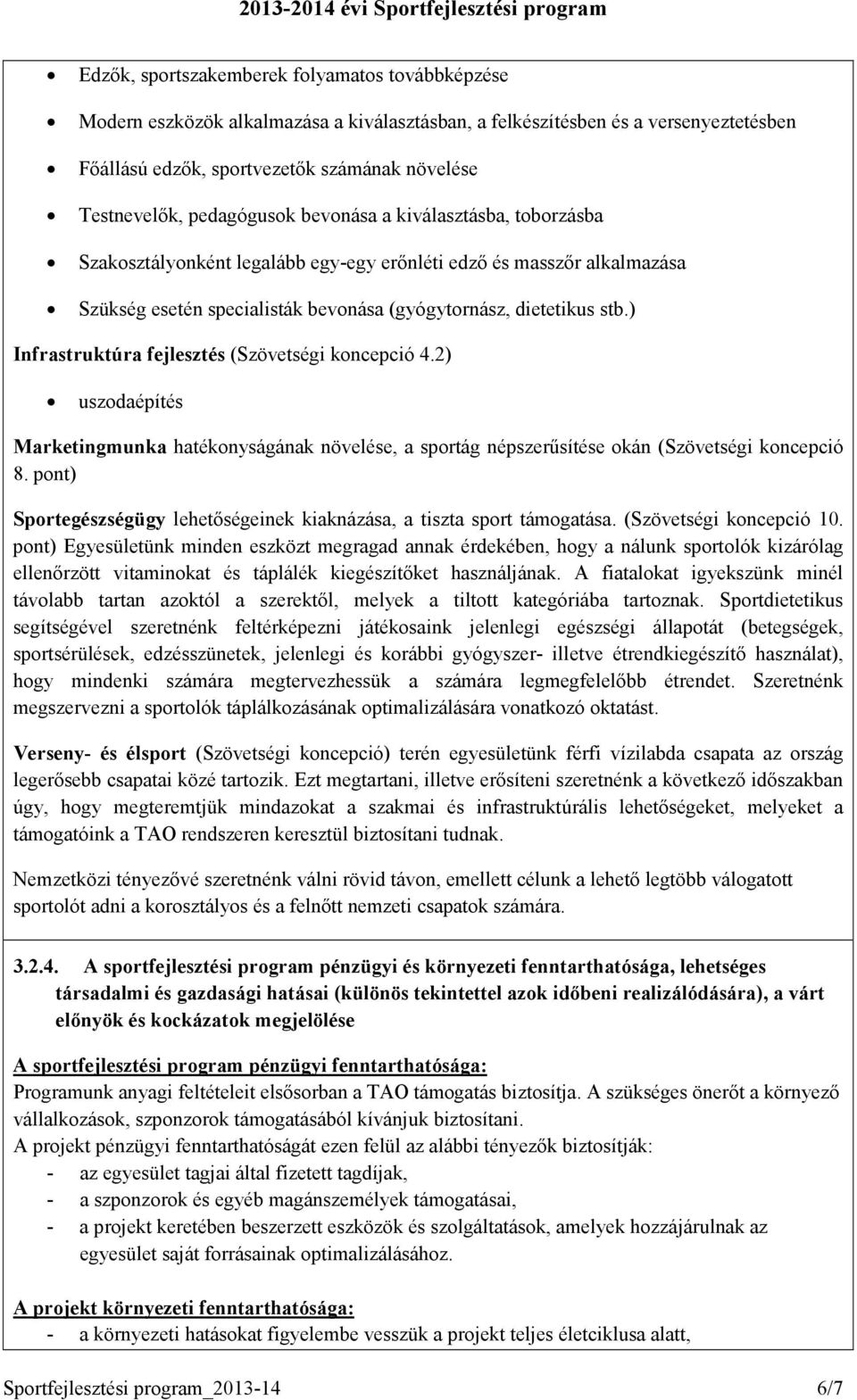 ) Infrastruktúra fejlesztés (Szövetségi koncepció 4.2) uszodaépítés Marketingmunka hatékonyságának növelése, a sportág népszerűsítése okán (Szövetségi koncepció 8.