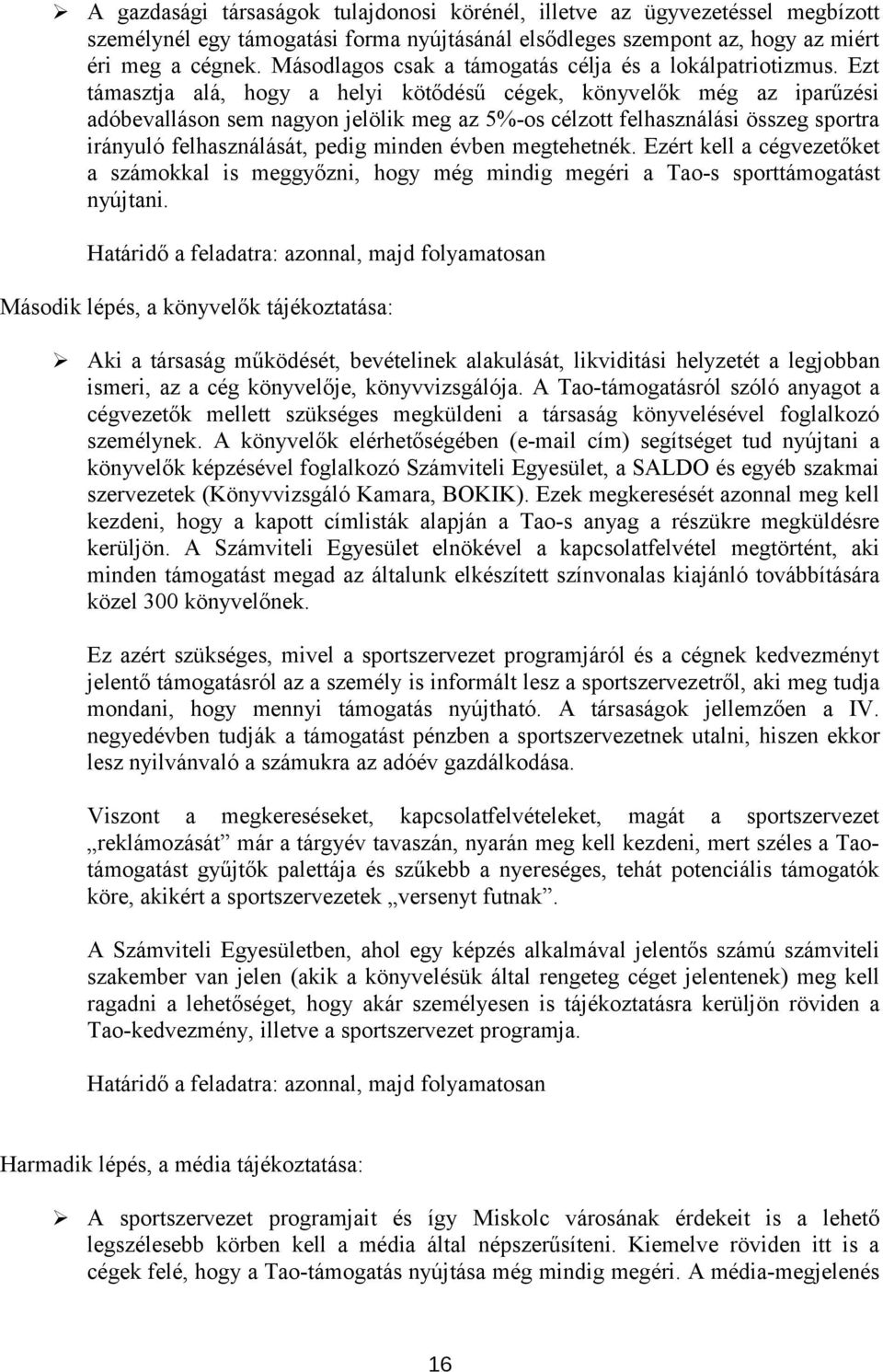 Ezt támasztja alá, hogy a helyi kötődésű cégek, könyvelők még az iparűzési adóbevalláson sem nagyon jelölik meg az 5%-os célzott felhasználási összeg sportra irányuló felhasználását, pedig minden