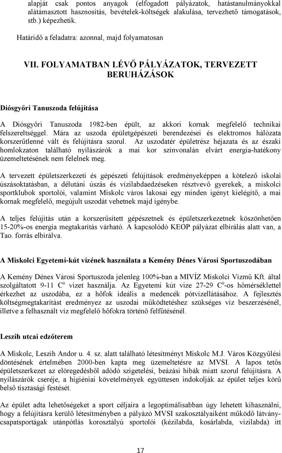 FOLYAMATBAN LÉVŐ PÁLYÁZATOK, TERVEZETT BERUHÁZÁSOK Diósgyőri Tanuszoda felújítása A Diósgyőri Tanuszoda 1982-ben épült, az akkori kornak megfelelő technikai felszereltséggel.