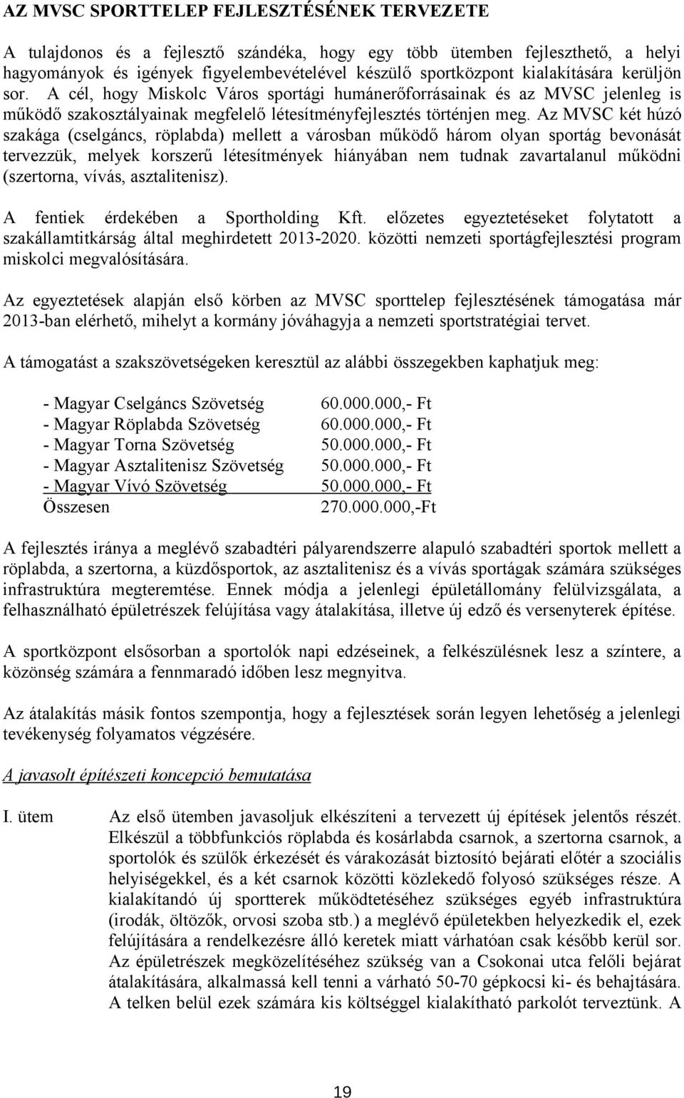 Az MVSC két húzó szakága (cselgáncs, röplabda) mellett a városban működő három olyan sportág bevonását tervezzük, melyek korszerű létesítmények hiányában nem tudnak zavartalanul működni (szertorna,