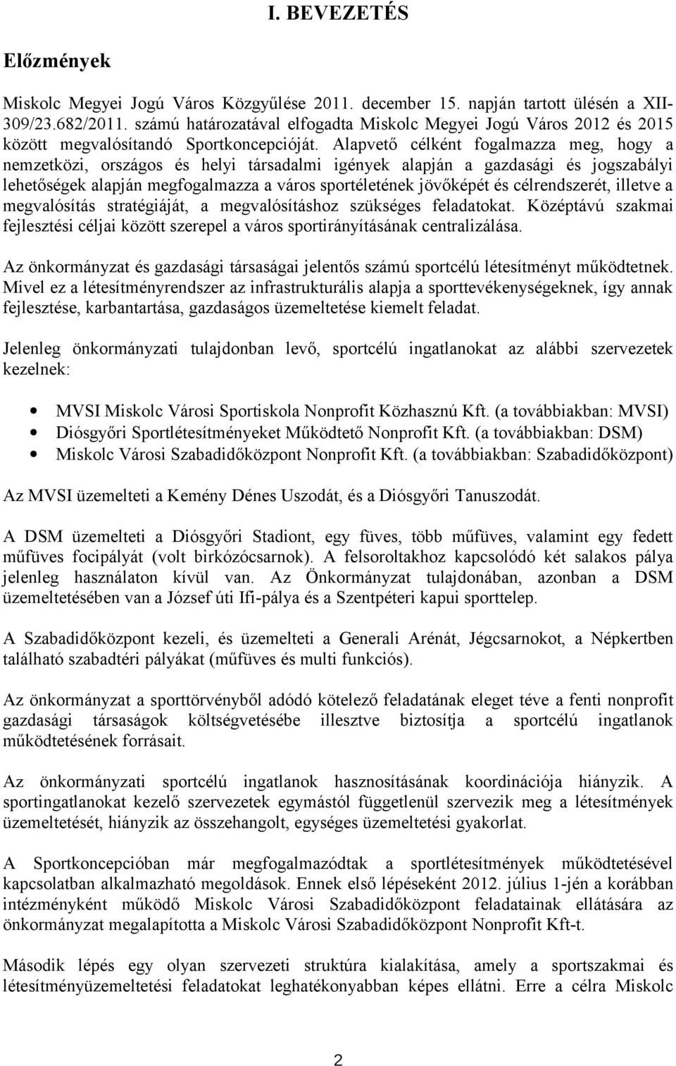 Alapvető célként fogalmazza meg, hogy a nemzetközi, országos és helyi társadalmi igények alapján a gazdasági és jogszabályi lehetőségek alapján megfogalmazza a város sportéletének jövőképét és