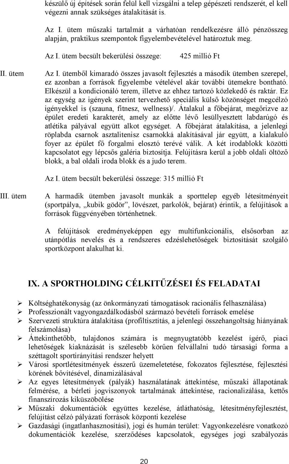 ütemből kimaradó összes javasolt fejlesztés a második ütemben szerepel, ez azonban a források figyelembe vételével akár további ütemekre bontható.