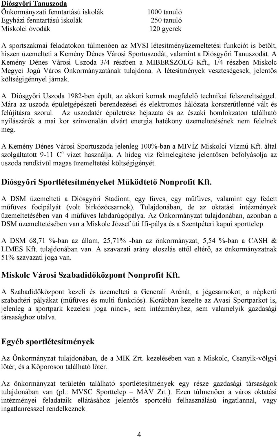 , 1/4 részben Miskolc Megyei Jogú Város Önkormányzatának tulajdona. A létesítmények veszteségesek, jelentős költségigénnyel járnak.