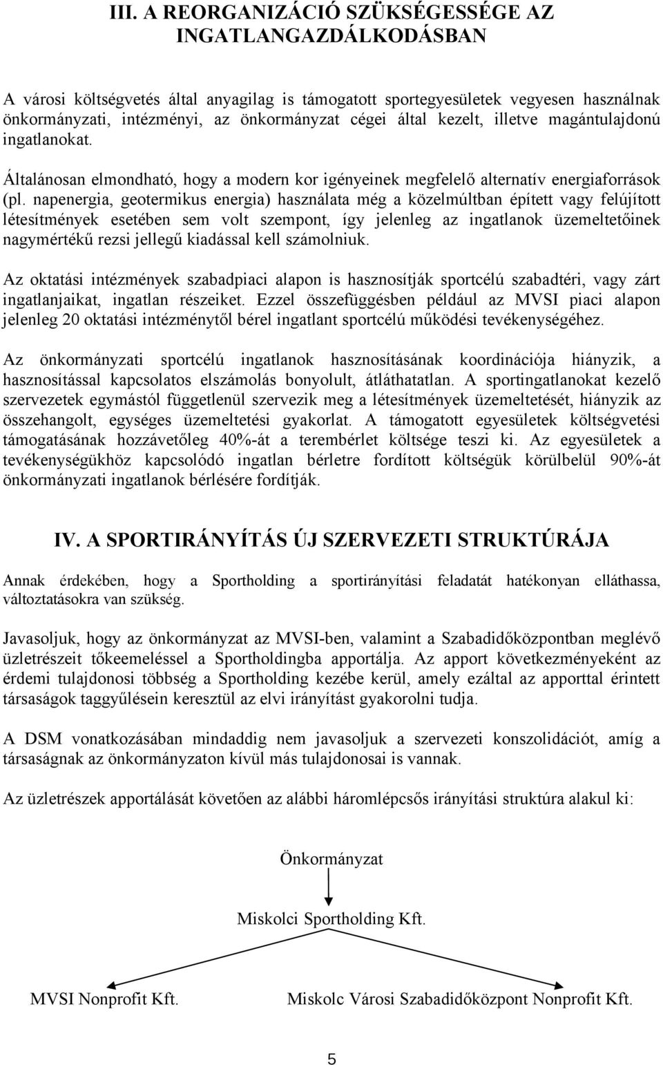 napenergia, geotermikus energia) használata még a közelmúltban épített vagy felújított létesítmények esetében sem volt szempont, így jelenleg az ingatlanok üzemeltetőinek nagymértékű rezsi jellegű