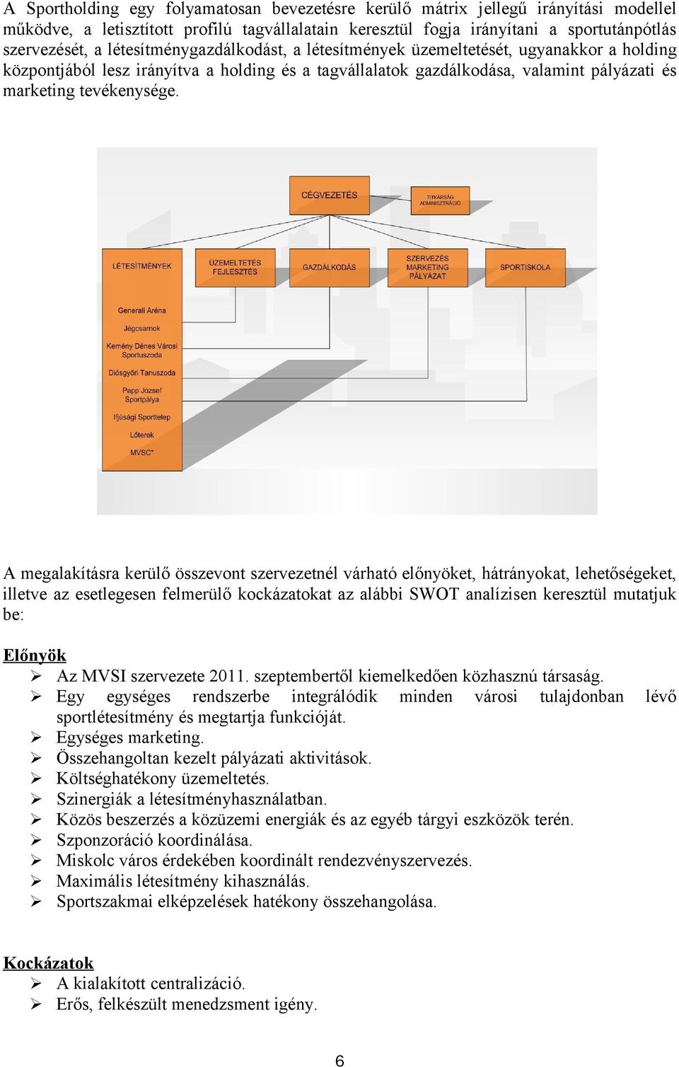 A megalakításra kerülő összevont szervezetnél várható előnyöket, hátrányokat, lehetőségeket, illetve az esetlegesen felmerülő kockázatokat az alábbi SWOT analízisen keresztül mutatjuk be: Előnyök Az