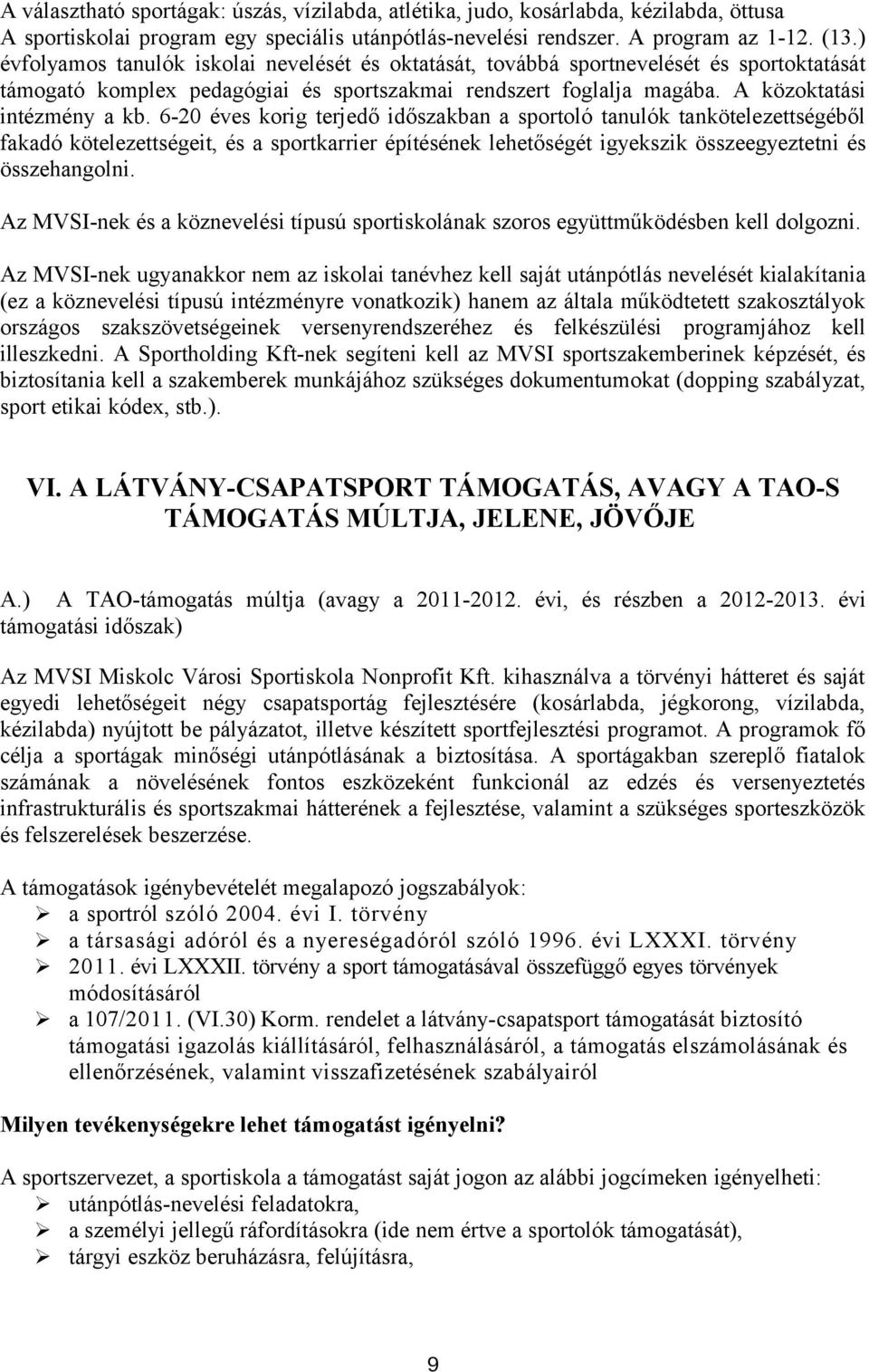 6-20 éves korig terjedő időszakban a sportoló tanulók tankötelezettségéből fakadó kötelezettségeit, és a sportkarrier építésének lehetőségét igyekszik összeegyeztetni és összehangolni.