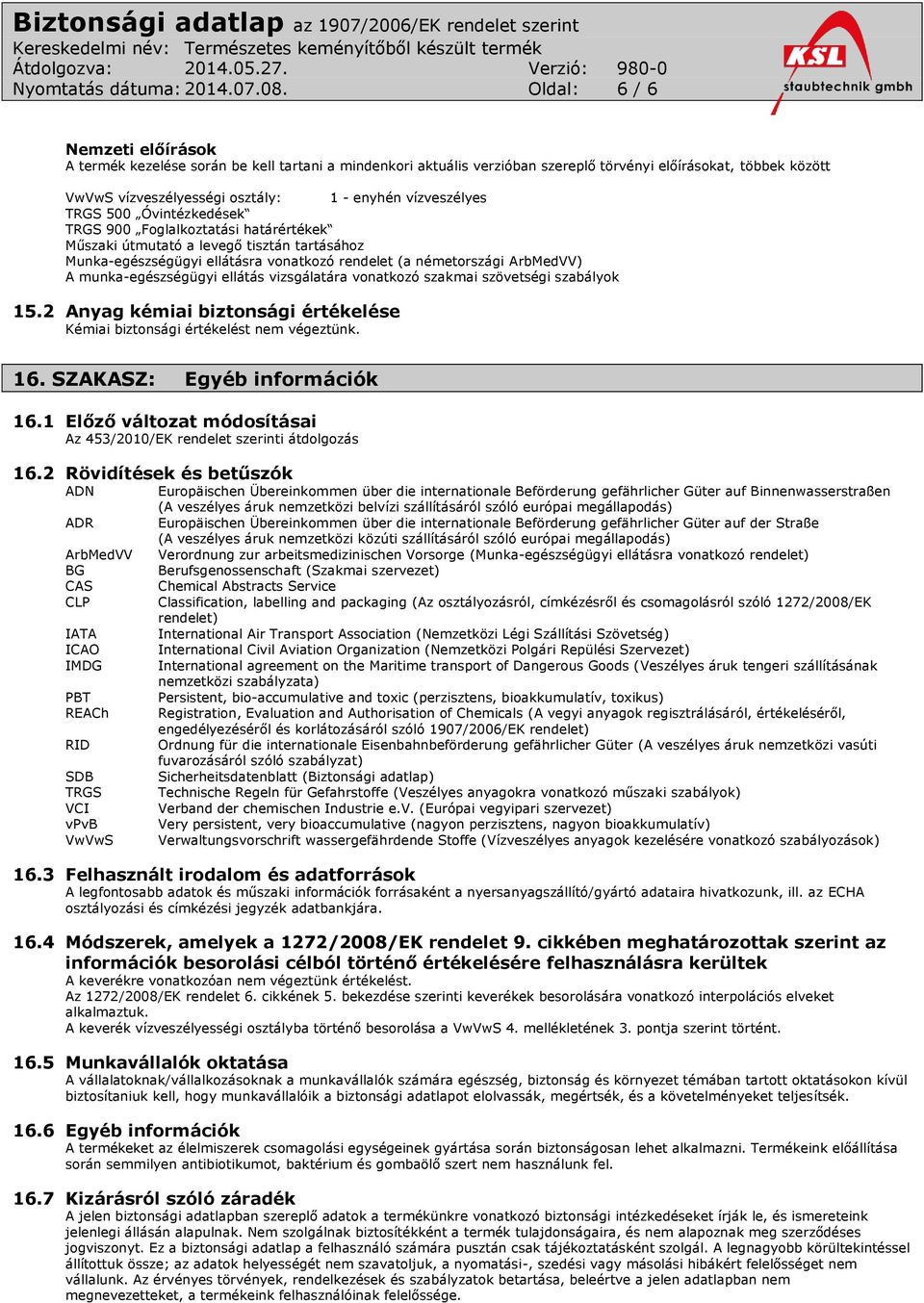 vízveszélyes TRGS 500 Óvintézkedések TRGS 900 Foglalkoztatási határértékek Műszaki útmutató a levegő tisztán tartásához Munka-egészségügyi ellátásra vonatkozó rendelet (a németországi ArbMedVV) A