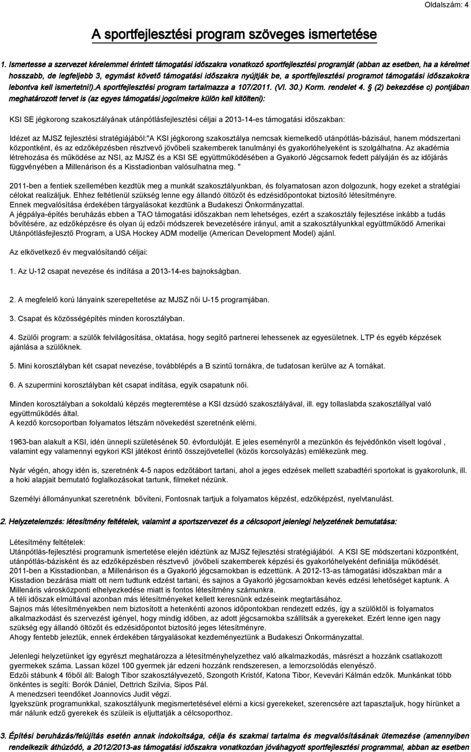 nyújtják be, a sportfejlesztési programot támogatási időszakokra lebontva kell ismertetni!).a sportfejlesztési program tartalmazza a 107/2011. (VI. 30.) Korm. rendelet 4.