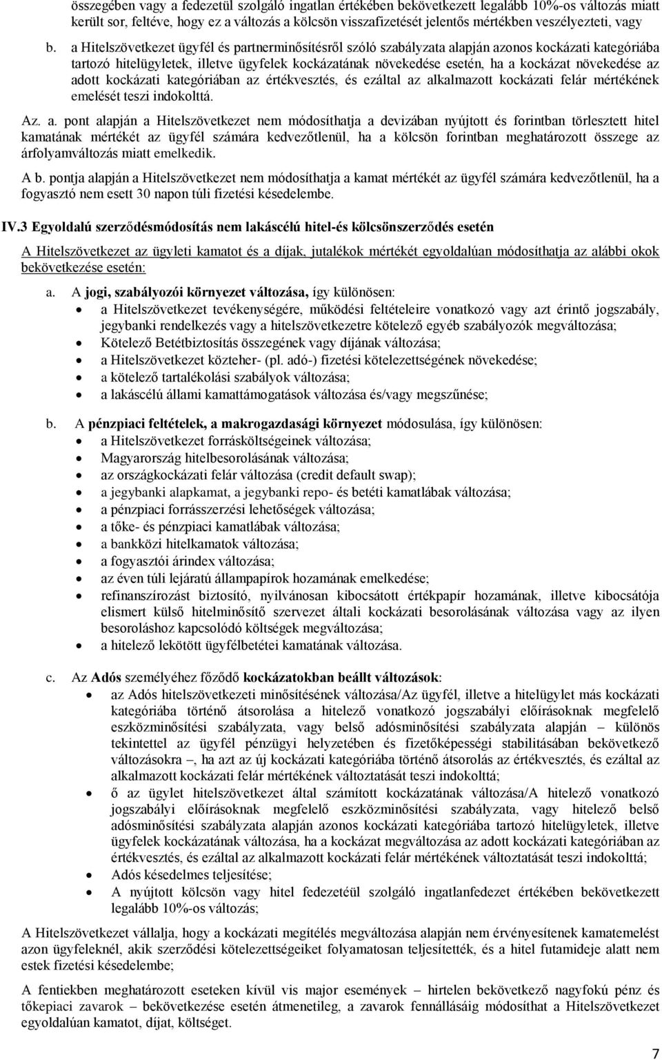 a Hitelszövetkezet ügyfél és partnerminősítésről szóló szabályzata alapján azonos kockázati kategóriába tartozó hitelügyletek, illetve ügyfelek kockázatának növekedése esetén, ha a kockázat