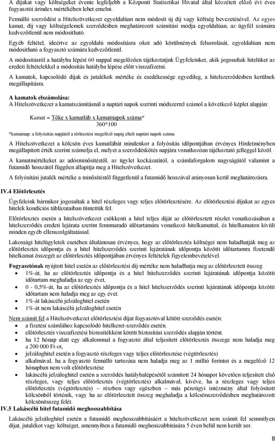 Az egyes kamat, díj vagy költségelemek szerződésben meghatározott számítási módja egyoldalúan, az ügyfél számára kedvezőtlenül nem módosítható.