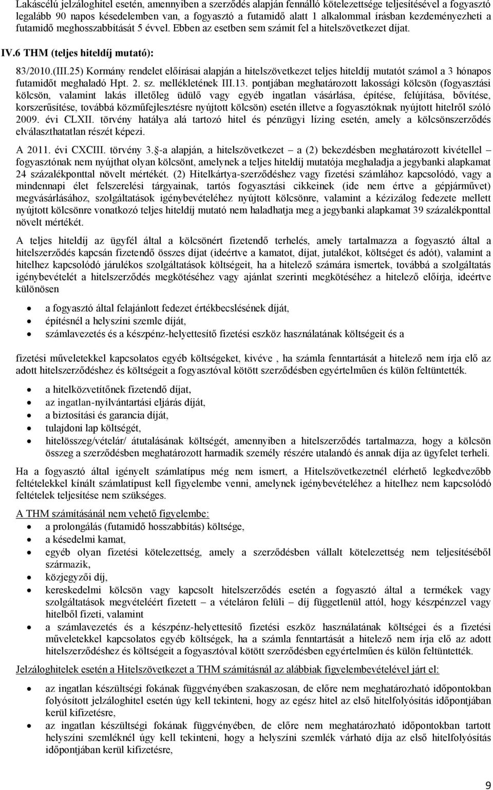 25) Kormány rendelet előírásai alapján a hitelszövetkezet teljes hiteldíj mutatót számol a 3 hónapos futamidőt meghaladó Hpt. 2. sz. mellékletének III.13.