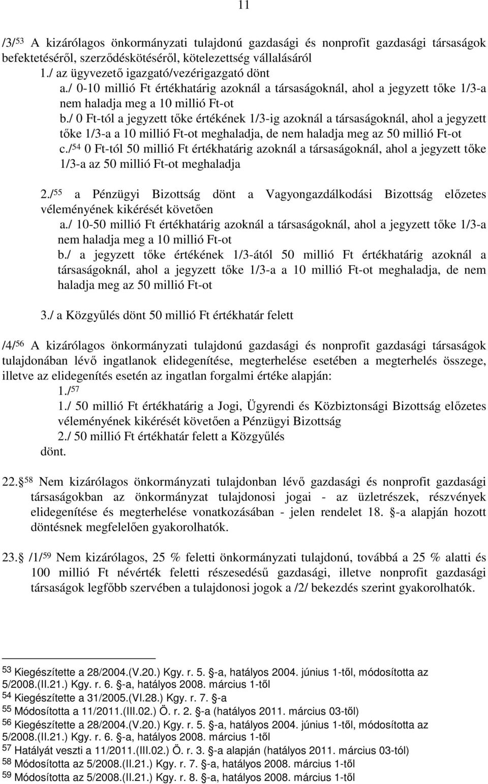 / 0 Ft-tól a jegyzett tıke értékének 1/3-ig azoknál a társaságoknál, ahol a jegyzett tıke 1/3-a a 10 millió Ft-ot meghaladja, de nem haladja meg az 50 millió Ft-ot c.