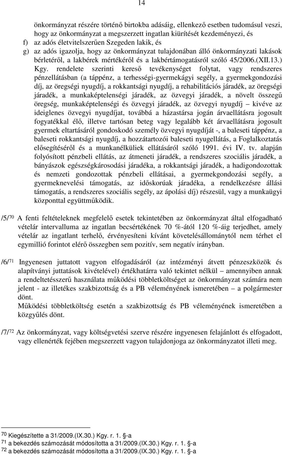 rendelete szerinti keresı tevékenységet folytat, vagy rendszeres pénzellátásban (a táppénz, a terhességi-gyermekágyi segély, a gyermekgondozási díj, az öregségi nyugdíj, a rokkantsági nyugdíj, a