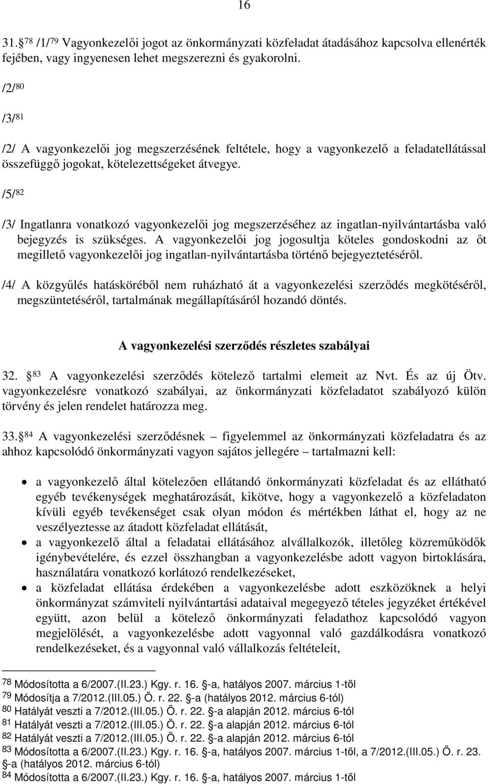 /5/ 82 /3/ Ingatlanra vonatkozó vagyonkezelıi jog megszerzéséhez az ingatlan-nyilvántartásba való bejegyzés is szükséges.