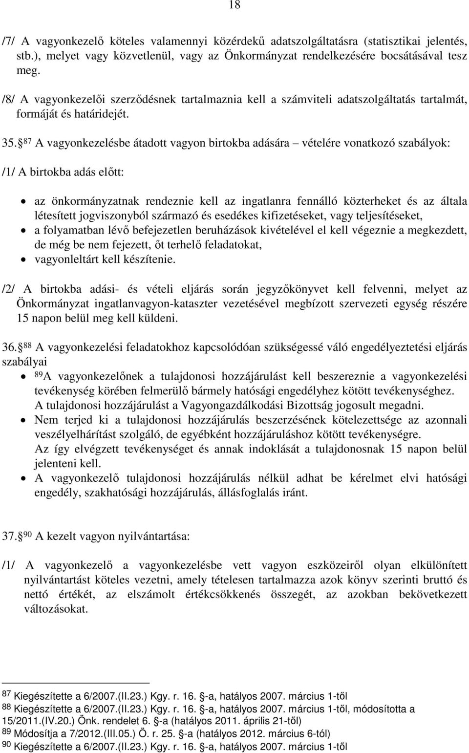 87 A vagyonkezelésbe átadott vagyon birtokba adására vételére vonatkozó szabályok: /1/ A birtokba adás elıtt: az önkormányzatnak rendeznie kell az ingatlanra fennálló közterheket és az általa