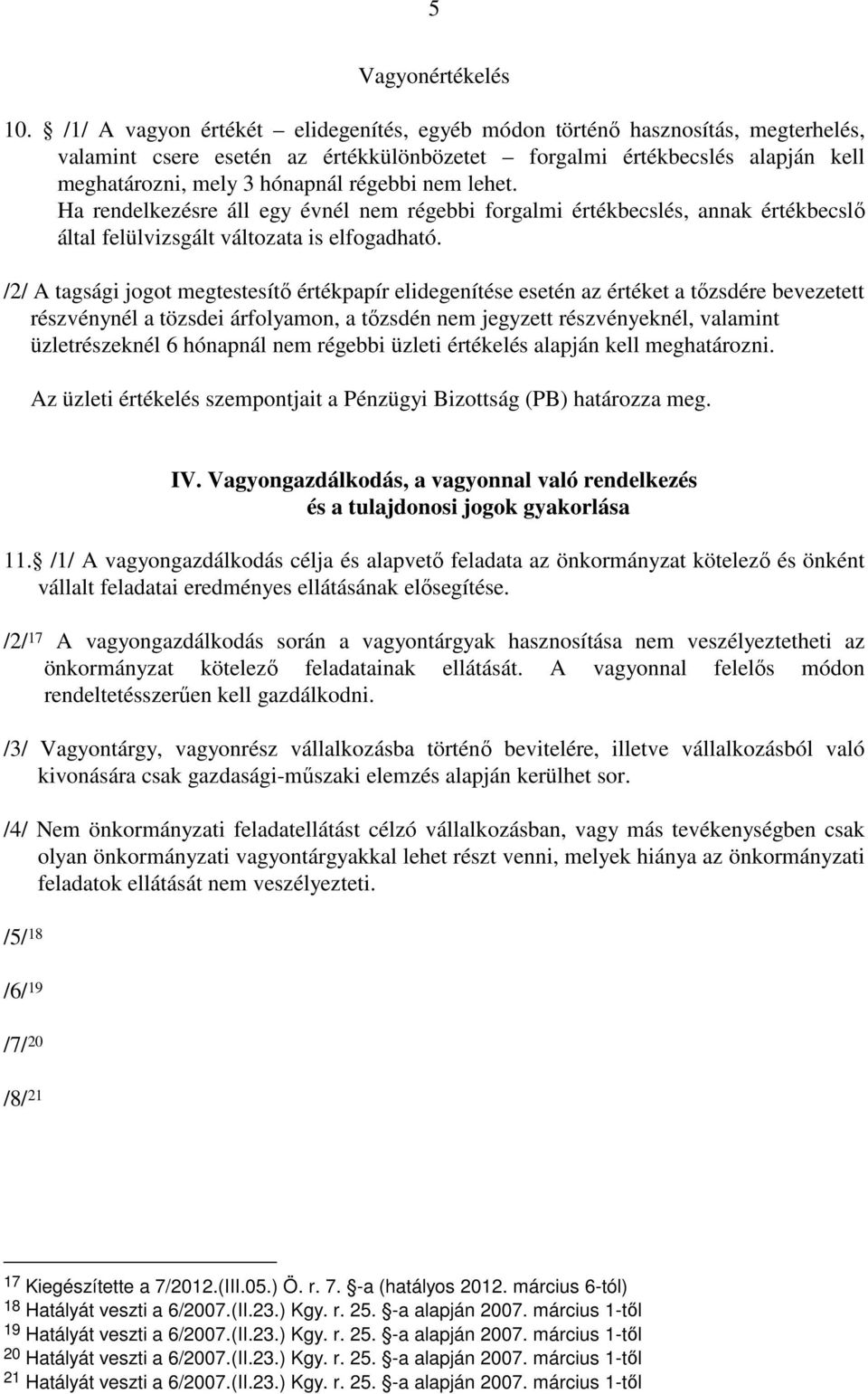 nem lehet. Ha rendelkezésre áll egy évnél nem régebbi forgalmi értékbecslés, annak értékbecslı által felülvizsgált változata is elfogadható.